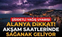 Alanya dikkat! Akşam saatlerinde sağanak geliyor