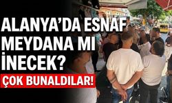 Çok bunaldılar! Alanya’da esnaf meydana mı inecek?
