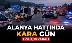Alanya hattında kara gün: 2 ölü, 18 yaralı