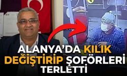 Alanya’da kılık değiştirip şoförleri terletti