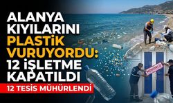 Alanya kıyılarını plastik vuruyordu: 12 işletme kapatıldı