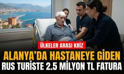 Alanya’da hastaneye giden Rus turiste 2.5 milyon TL fatura