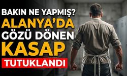 Bakın ne yapmış? Alanya’da gözü dönen kasap tutuklandı