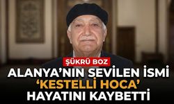 Alanya’nın sevilen ismi ‘Kestelli Hoca’ hayatını kaybetti