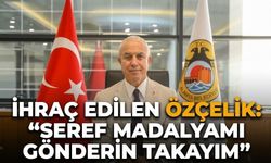 İhraç edilen Özçelik: “Şeref madalyamı gönderin takayım”