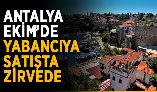 Antalya Ekim’de yabancıya satışta zirvede