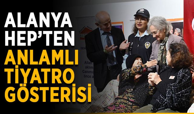 Alanya HEP’ten anlamlı tiyatro gösterisi