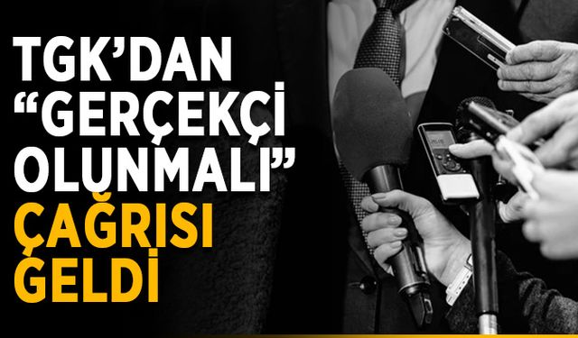 TGK “Gerçekçi olunmalı” çağrısı yaptı