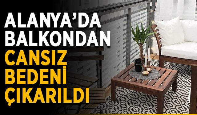 Alanya’da balkondan cansız bedeni çıkarıldı
