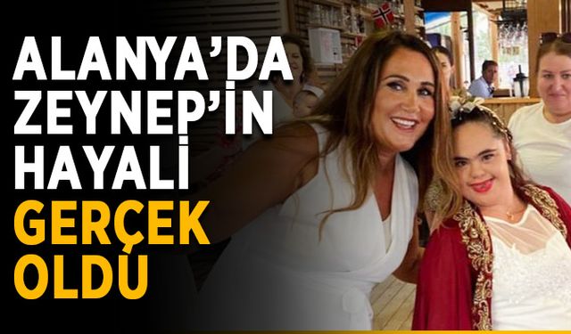 Alanya’da Zeynep’in hayali gerçek oldu