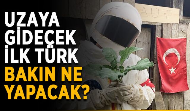 Uzaya gidecek ilk Türk bakın ne yapacak?