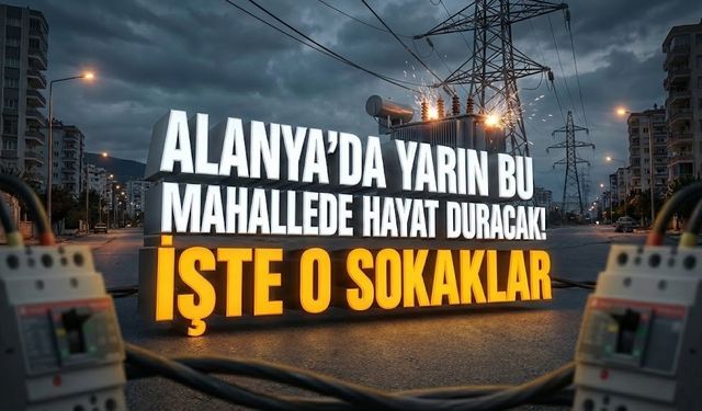Alanya’da yarın bu mahallede hayat duracak! İşte o sokaklar