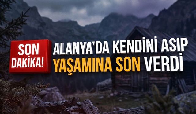 SON DAKİKA! Alanya’da kendini as*p yaşamına son verdi