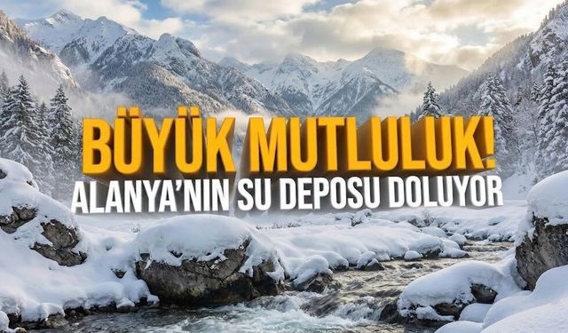 Büyük mutluluk! Alanya’nın su deposu doluyor