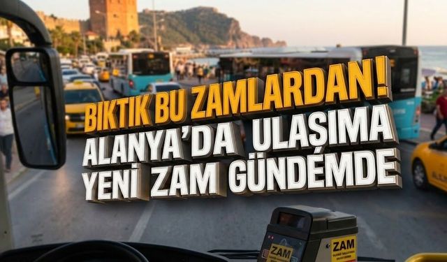 Bıktık bu zamlardan! Alanya’da ulaşıma yeni zam gündemde