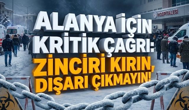 Alanya için kritik çağrı: Zinciri kırın, dışarı çıkmayın!