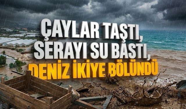 Alanya’da çaylar taştı, serayı su bastı, deniz çamura bulandı