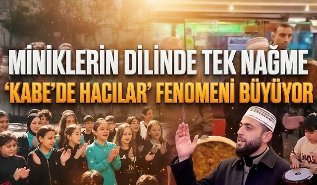 Miniklerin dilinde tek nağme: 'Kabe’de Hacılar' fenomeni büyüyor