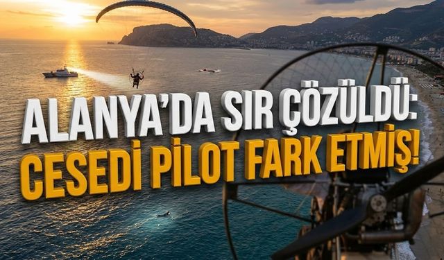 Alanya’da sır çözüldü: C*sedi pilot fark etmiş!
