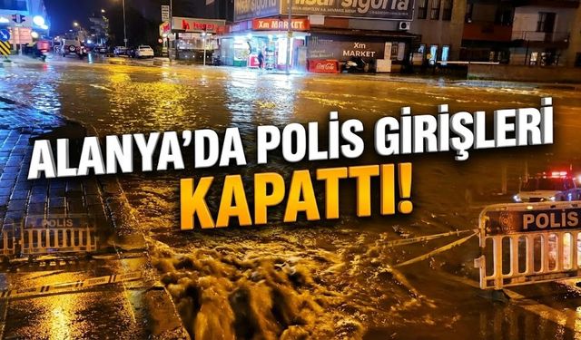 Alanya’da kesinlikle izin yok: Polis girişleri kapattı!