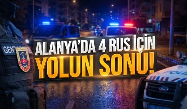 Alanya’da gasp alarmı: 4 Rus şahıs yakalandı!