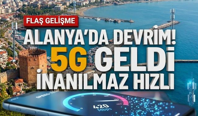 SON DAKİKA! Alanya’da devrim! 5G geldi, inanılmaz hızlı