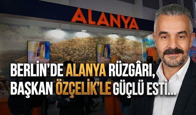 Berlin’de Alanya rüzgârı, başkan Özçelik’le güçlü esti…