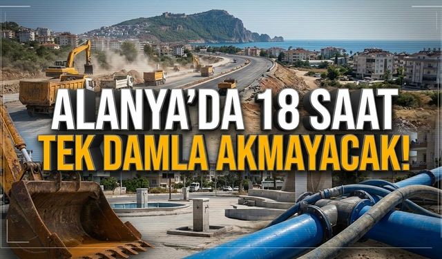 Alanya’da 18 saat tek damla akmayacak!