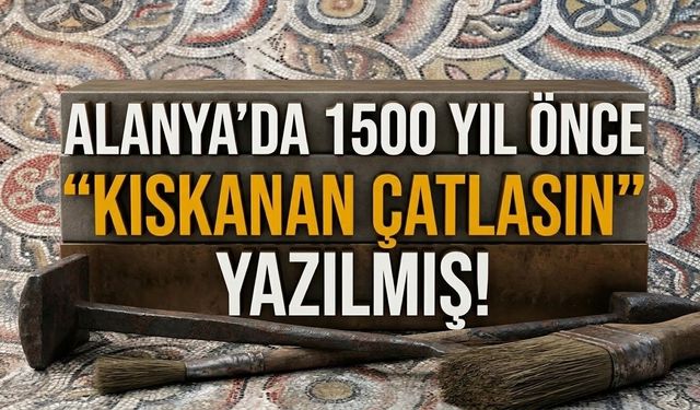Alanya’da 1500 yıllık mesaj bulundu: "Kıskanan çatlasın!"