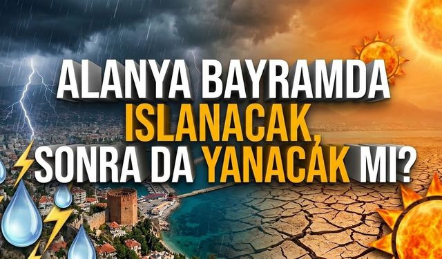 Alanya bayramda ıslanacak, sonra da yanacak mı?