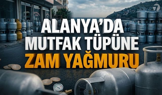 Alanya'da mutfak tüpüne zam yağmuru: İşte güncel rakamlar!