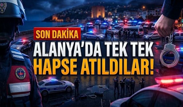 Alanya’da suçlulara geçit yok: 11 gözaltı, art arda tutuklamalar!