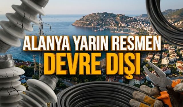 Alanya yarın devre dışı: 20’den fazla noktada elektrik kesilecek!