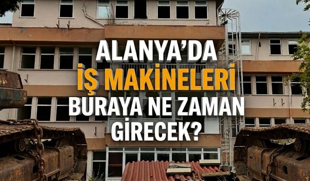 Alanya’da iş makineleri buraya ne zaman girecek?
