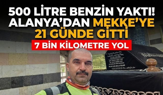 500 litre benzin yaktı! Alanya’dan Mekke’ye 21 günde gitti