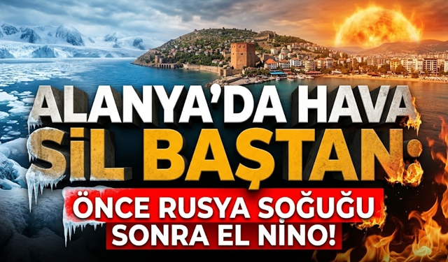 Alanya’da hava sil baştan: Önce Rusya soğuğu sonra El Nino!