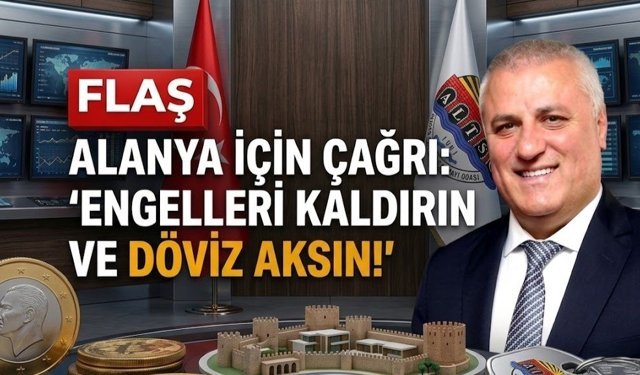 Alanya için çağrı: "Engelleri kaldırın ve döviz aksın!"