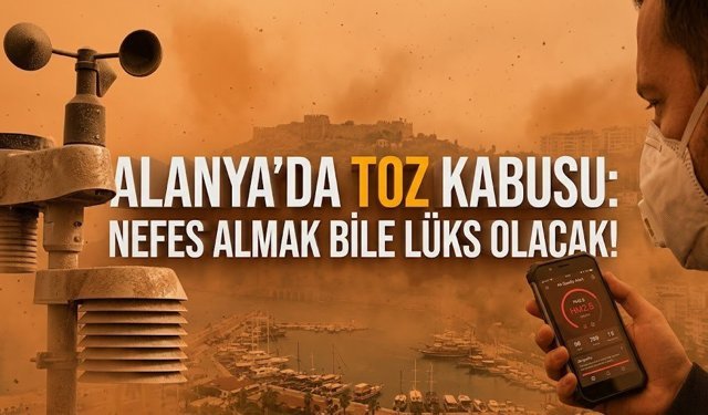 Alanya’da toz kabusu: Nefes almak bile lüks olacak!