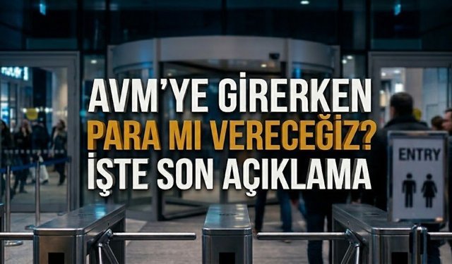 AVM’ye girerken para mı vereceğiz? İşte son açıklama