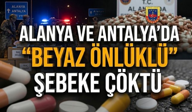 Alanya ve Antalya’da "Beyaz Önlüklü" şebeke çöktü