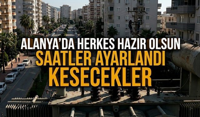 Alanya’da herkes hazır olsun! Saatler ayarlandı, kesecekler!
