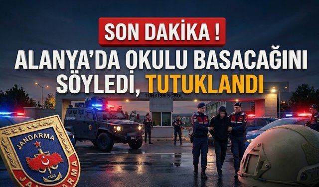 SON DAKİKA! Alanya’da okulu basacağını söyledi, tutuklandı