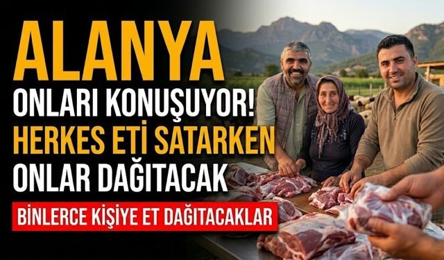 Alanya onları konuşuyor! Herkes eti satarken onlar dağıtacak