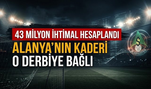 43 milyon ihtimal hesaplandı: Alanya’nın kaderi o derbiye bağlı