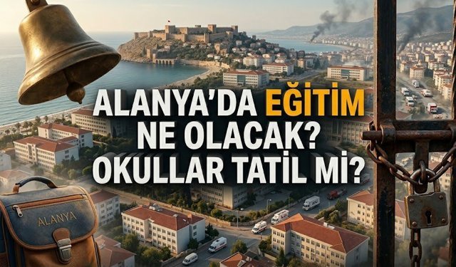 Alanya’da eğitim ne olacak? Okullar tatil mi?