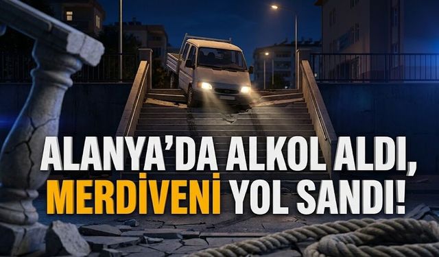 Alanya’da alkol aldı, merdiveni yol sandı!