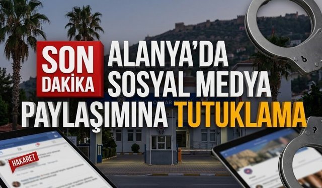 Alanya'da sosyal medya paylaşımına tutuklama