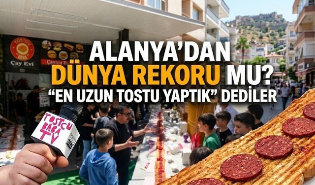 Alanya’dan dünya rekoru mu? "En uzun tostu yaptık" dediler