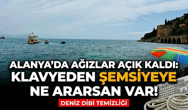 Alanya’da ağızlar açık kaldı: Klavyeden şemsiyeye ne ararsan var!