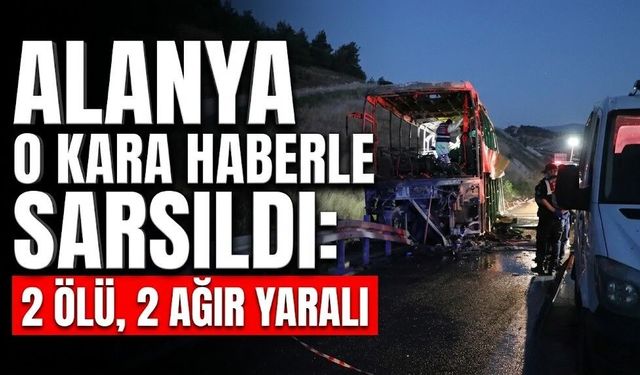 Alanya o kara haberle sarsıldı: 2 ölü, 2 ağır yaralı